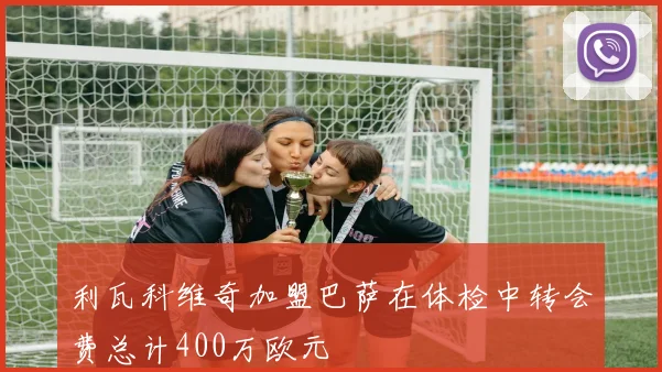 利瓦科维奇加盟巴萨在体检中转会费总计400万欧元